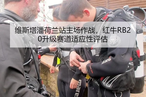 维斯塔潘荷兰站主场作战，红牛RB20升级赛道适应性评估